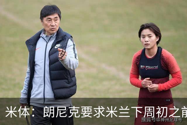米体：朗尼克要求米兰下周初之前给出答复 格拉斯纳仍是新帅首选